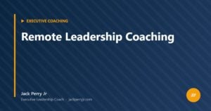 Remote Leadership Coaching — Jack Perry Jr