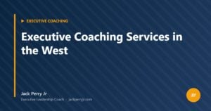 Executive Coaching Services in the West — Jack Perry Jr