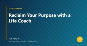 Reclaim Your Purpose with a Life Coach — Jack Perry Jr
