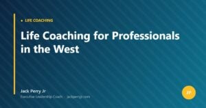 Life Coaching for Professionals in the West — Jack Perry Jr
