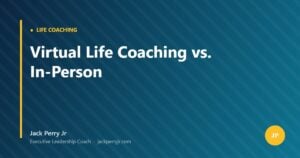 Virtual Life Coaching vs. In-Person — Jack Perry Jr