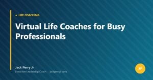 Virtual Life Coaches for Busy Professionals — Jack Perry Jr