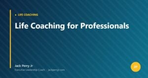 Life Coaching for Professionals — Jack Perry Jr