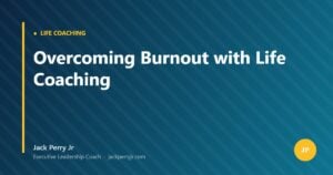 Overcoming Burnout with Life Coaching — Jack Perry Jr