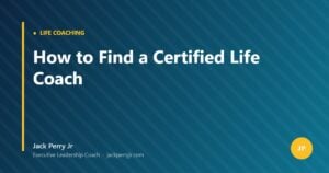 How to Find a Certified Life Coach — Jack Perry Jr