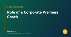 Role of a Corporate Wellness Coach — Jack Perry Jr