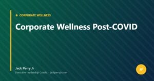 Corporate Wellness Post-COVID — Jack Perry Jr