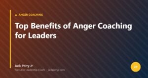 Top Benefits of Anger Coaching for Leaders — Jack Perry Jr