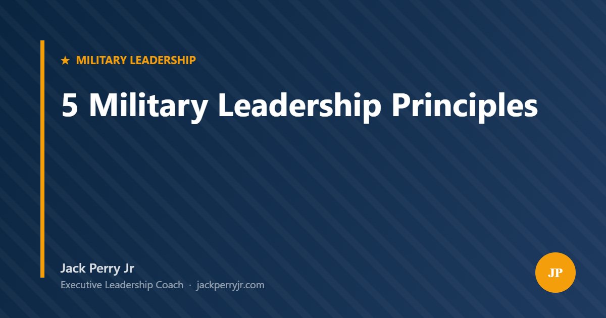 5 Military Leadership Principles Every Executive Should Master in 2025 ...